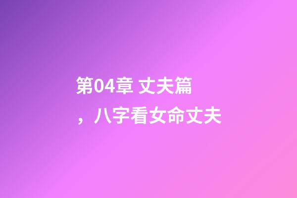 第04章 丈夫篇，八字看女命丈夫